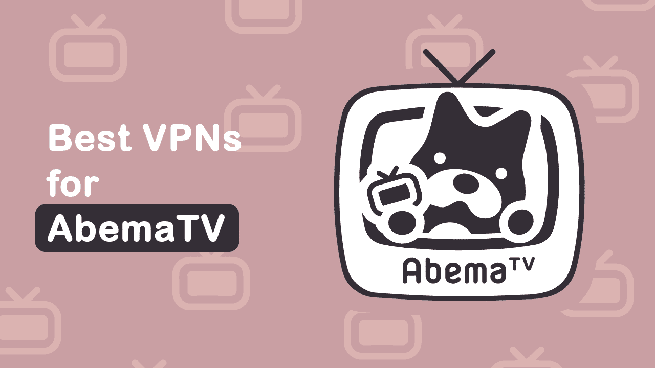 5 Best Vpns For Abematv Watch Abematv Outside Japan