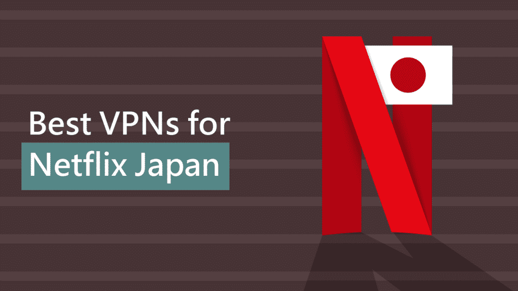 5 Best Vpns For Netflix Japan To Watch Overseas In 21